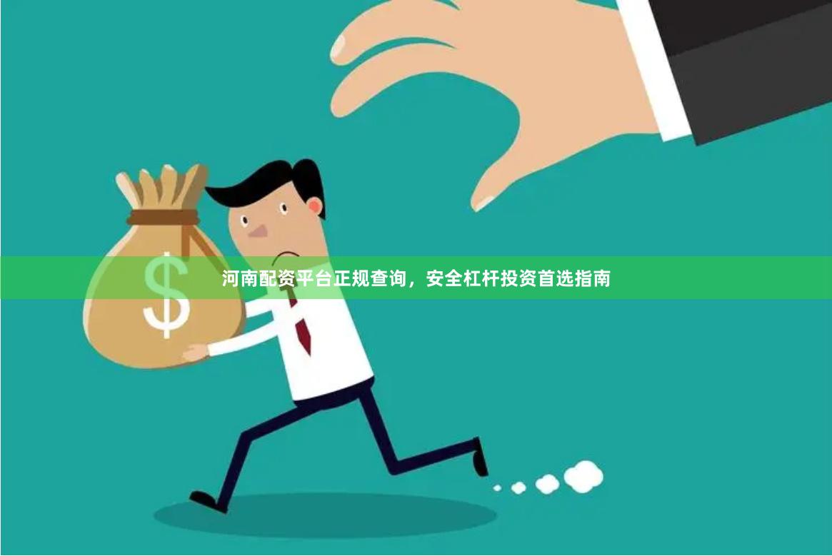 河南配资平台正规查询，安全杠杆投资首选指南