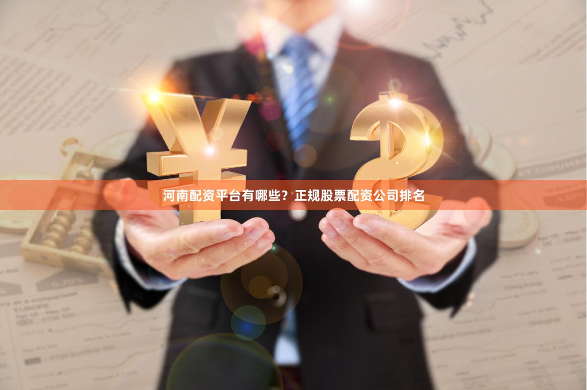 河南配资平台有哪些？正规股票配资公司排名